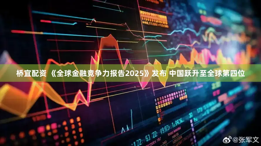 桥宜配资 《全球金融竞争力报告2025》发布 中国跃升至全球第四位