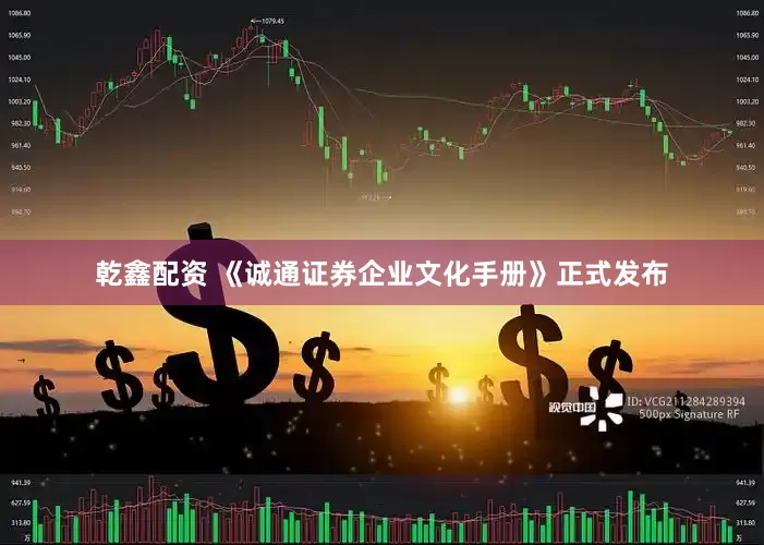 乾鑫配资 《诚通证券企业文化手册》正式发布