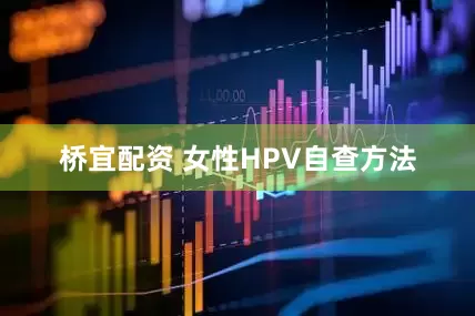 桥宜配资 女性HPV自查方法